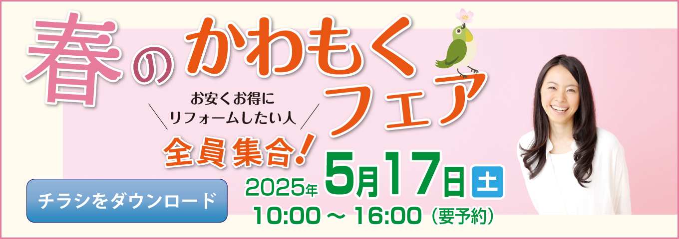春のかわもくフェア　お安くお得にリフォームしたい人　全員集合！　チラシをダウンロード　2025年5月17日（土）10:00～16:00（要予約）